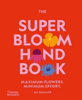 Hardcover The Super Bloom Handbook: Maximum Flowers. Minimum Effort. Book
