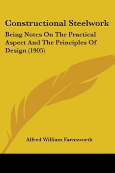Paperback Constructional Steelwork: Being Notes On The Practical Aspect And The Principles Of Design (1905) Book