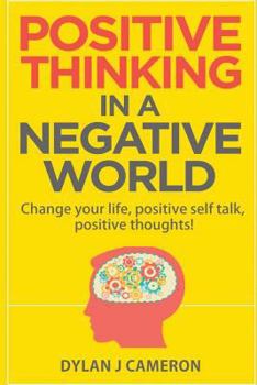 Paperback POSITIVE THINKING, In a Negative World: Change Your Life, Positive Self Talk, Positive Thoughts! Book