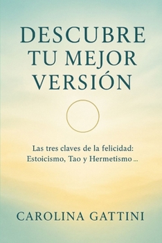 Paperback Descubre tu mejor versión.: Las tres claves de la felicidad: Estoicismo, Tao y Hermetismo. [Spanish] Book