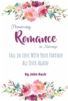 Paperback Preserving Romance in Marriage: Fall in Love With Your Partner All Over Again, 1st Edition Book