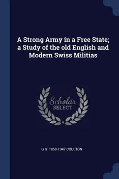 Paperback A Strong Army in a Free State; a Study of the old English and Modern Swiss Militias Book