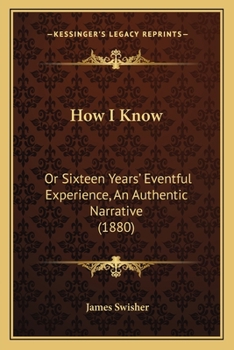 Paperback How I Know: Or Sixteen Years' Eventful Experience, An Authentic Narrative (1880) Book