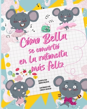 Paperback Como Bella se convirtio en la ratoncita mas feliz del mundo. [Spanish] Book