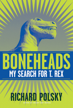 Hardcover Boneheads: My Search for T. Rex Book