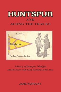Paperback Huntspur and Along the Tracks: A History of Huntspur, Michigan and Interviews with Early Residents of the Area Book