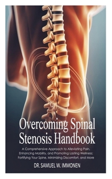 Paperback Overcoming Spinal Stenosis Handbook: A Comprehensive Approach to Alleviating Pain, Enhancing Mobility, and Promoting Lasting Wellness; Fortifying Your Book
