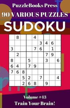 PuzzleBooks Press Sudoku 90 Various Puzzles Volume 43: Train Your Brain!