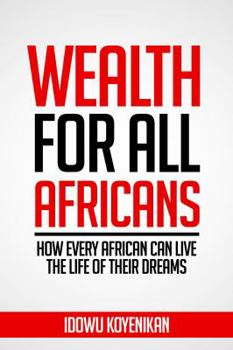 Paperback Wealth for all Africans: How Every African Can Live the Life of Their Dreams Book