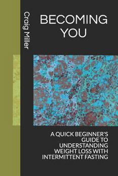 Paperback Becoming You: A Quick Beginner's Guide to Understanding Weight Loss with Intermittent Fasting Book