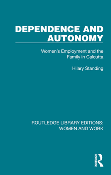 Hardcover Dependence and Autonomy: Women's Employment and the Family in Calcutta Book
