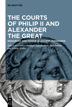 Paperback The Courts of Philip II and Alexander the Great: Monarchy and Power in Ancient Macedonia Book