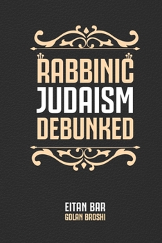 Paperback Rabbinic Judaism Debunked: Debunking the myth of Rabbinic Oral Law Book