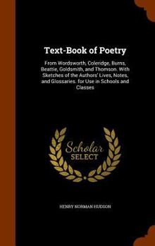 Hardcover Text-Book of Poetry: From Wordsworth, Coleridge, Burns, Beattie, Goldsmith, and Thomson. With Sketches of the Authors' Lives, Notes, and Gl Book