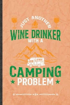 Just Another Wine Drinker with a Camping Problem: Funny Camping Hiking Lover Lined Notebook Journal For Wine Beer Drinking, Unique Special Inspirational Birthday Gift, College 6 X 9 110 Pages