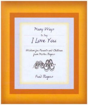 Hardcover Many Ways to Say I Love You: Wisdom for Parents and Children from Mister Rogers Book