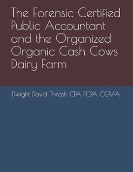 Paperback The Forensic Certified Public Accountant and the Organized Organic Cash Cows Dairy Farm Book