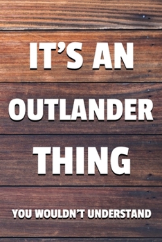 Paperback It's an Outlander Thing You Wouldn't Understand: 6x9 Dot Bullet Notebook/Journal Funny Gift Idea Book