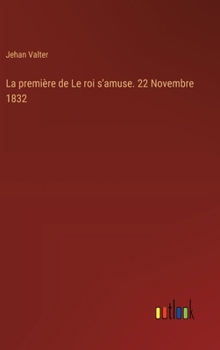 Hardcover La première de Le roi s'amuse. 22 Novembre 1832 [French] Book