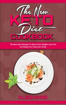 The New Keto Diet Cookbook: The Best Keto Recipes To Boost Your Weight Loss Fast by Eating Your Favourite Foods