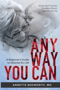 Paperback Anyway You Can: Doctor Bosworth Shares Her Mom's Cancer Journey: A BEGINNER'S GUIDE TO KETONES FOR LIFE Book