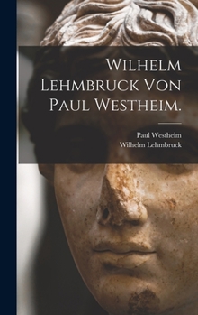 Wilhelm Lehmbruck Von Paul Westheim.