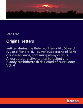 Paperback Original Letters: written during the Reigns of Henry VI., Edward IV., and Richard III. - by various persons of Rank or Consequence; cont Book
