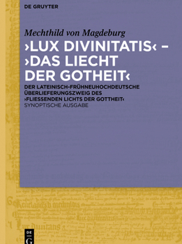 Lux Divinitatis Das Liecht Der Gotheit: Synoptische Ausgabe Der Lateinischen Ubersetzung Des Fliessenden Lichts Der Gottheit Und Ihrer Ruckubersetzung Ins Alemannische