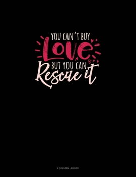 Paperback You Can't Buy Love But You Can Rescue It: 4 Column Ledger Book