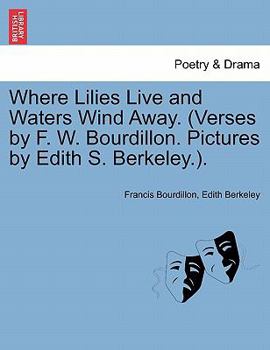 Paperback Where Lilies Live and Waters Wind Away. (Verses by F. W. Bourdillon. Pictures by Edith S. Berkeley.). Book