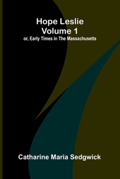 Hope Leslie: or, early times in the Massachusetts, volume 1
