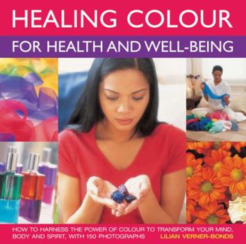 Paperback Healing Color for Health and Well Being: How to Harness the Power of Color to Transform Your Mind, Body and Spirit, with 150 Stunning Photographs Book