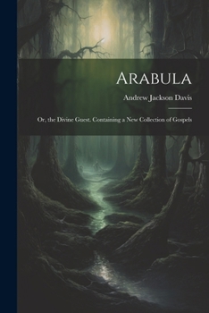 Arabula or the Divine Guest Containing a New Collection of Gospels