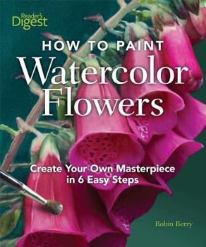 Hardcover How to Paint Watercolor Flowers: Create Your Own Masterpiece in 6 Easy Steps Book