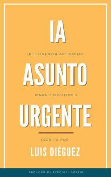 Paperback IA un Asunto Urgente: Inteligencia Artificial para Ejecutivos (Spanish Edition) [Spanish] Book