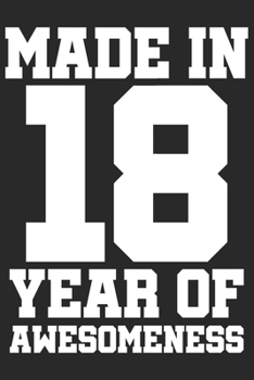 Made in 18 Year of Awesomeness: 2018 was a great anniversary | You were born | 120 blank lined pages in 6x9" inches | Perfect for all persons like mother, father, grandpa, grandma, aunt or uncle