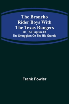 The Bronco Rider Boys With the Texas Rangers: Or the Capture of the Smugglers on the Rio Grande