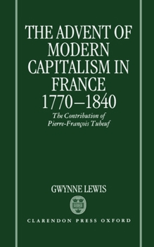 Hardcover The Advent of Modern Capitalism in France, 1770-1840: The Contribution of Pierre-Francois Tubeuf Book