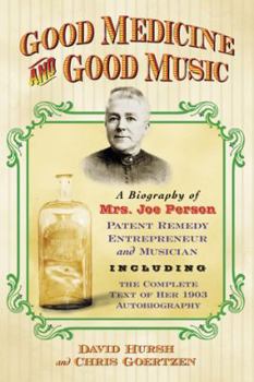 Paperback Good Medicine and Good Music: A Biography of Mrs. Joe Person, Patent Remedy Entrepreneur and Musician, Including the Complete Text of Her 1903 Autob Book