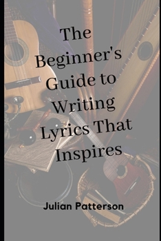 Paperback The Beginner's Guide to Writing Lyrics That Inspire Book