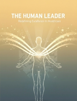 Paperback The Human Leader: Redefining Excellence In Healthcare Book