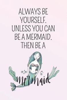 Paperback Always Be Yourself. Unless You Can Be A Mermaid. Then Be A Mermaid.: (6X9 Cute Notebook for Girls) Book