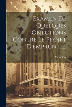 Paperback Examen De Quelques Objections Contre Le Projet D'emprunt...... [French] Book