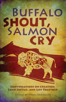 Paperback Buffalo Shout, Salmon Cry: Conversations on Creation, Land Justice, and Life Together Book