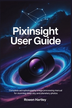 Paperback PixInsight User Guide: Complete Astrophotography Image Processing Manual for Stunning Deep-Sky and Planetary Photos Book