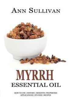 Paperback Myrrh Essential Oil: Benefits, Properties, Applications, Studies & Recipes Book