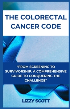 Paperback The Colorectal Cancer Code: "From Screening to Survivorship: A Comprehensive Guide to Conquering the Challenge" Book