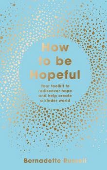 Hardcover How to Be Hopeful: Your Toolkit to Rediscover Hope and Help Create a Kinder World Book