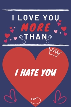 Paperback I Love You More Than I Hate You: Perfect Valentines Day Gift - Blank Lined Notebook Journal - 120 Pages 6 x 9 Format - Funny and Cheeky Book