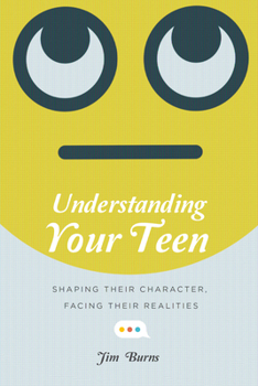 Paperback Understanding Your Teen: Shaping Their Character, Facing Their Realities Book